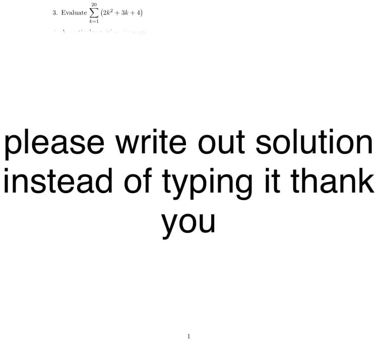 20
3. Evaluate (2k2 + 3k + 4)
k=1
please write out solution
instead of typing it thank
you
1.
