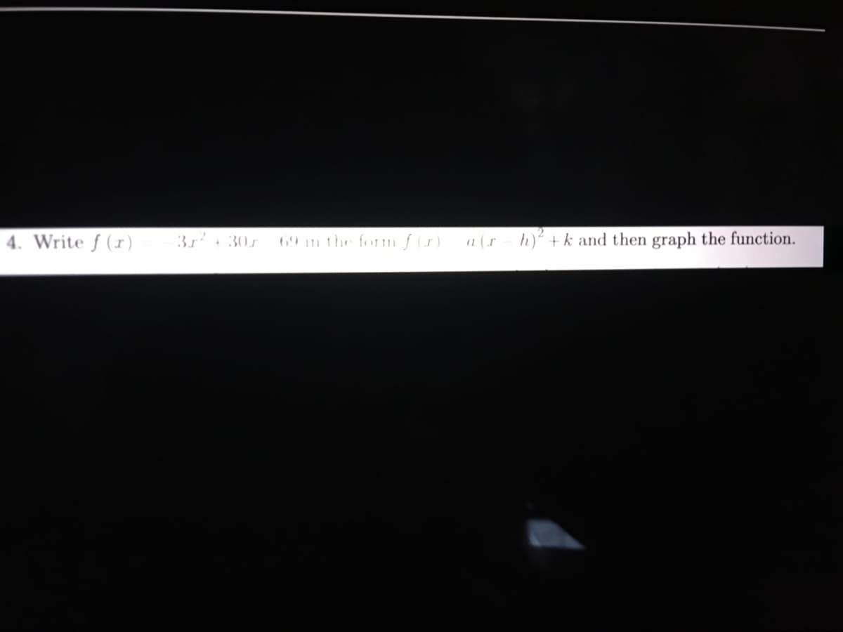 4. Write f (r)
3r 30r
69 n the form ftr)
(1 (r- h)² + k and then graph the function.
