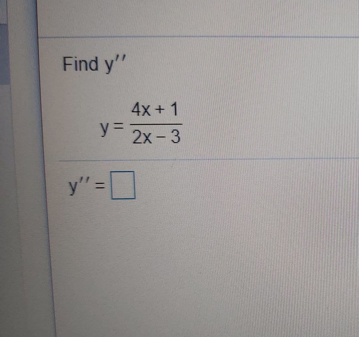 Find y"
4х + 1
y%3D
2x-3
y"
