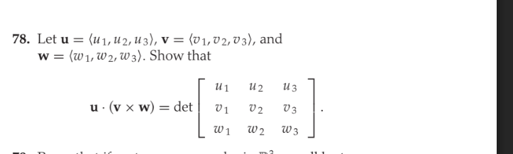 78. Let u = (u1, U 2, U 3), v = (v 1, V 2, V 3), and
w = (w1, w2, w 3). Show that
U 2
из
u . (v x w) = det
V 1
V 2
V 3
W 1
W 2
W 3
