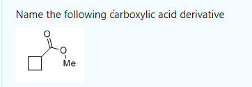 Name the following carboxylic acid derivative
Me
