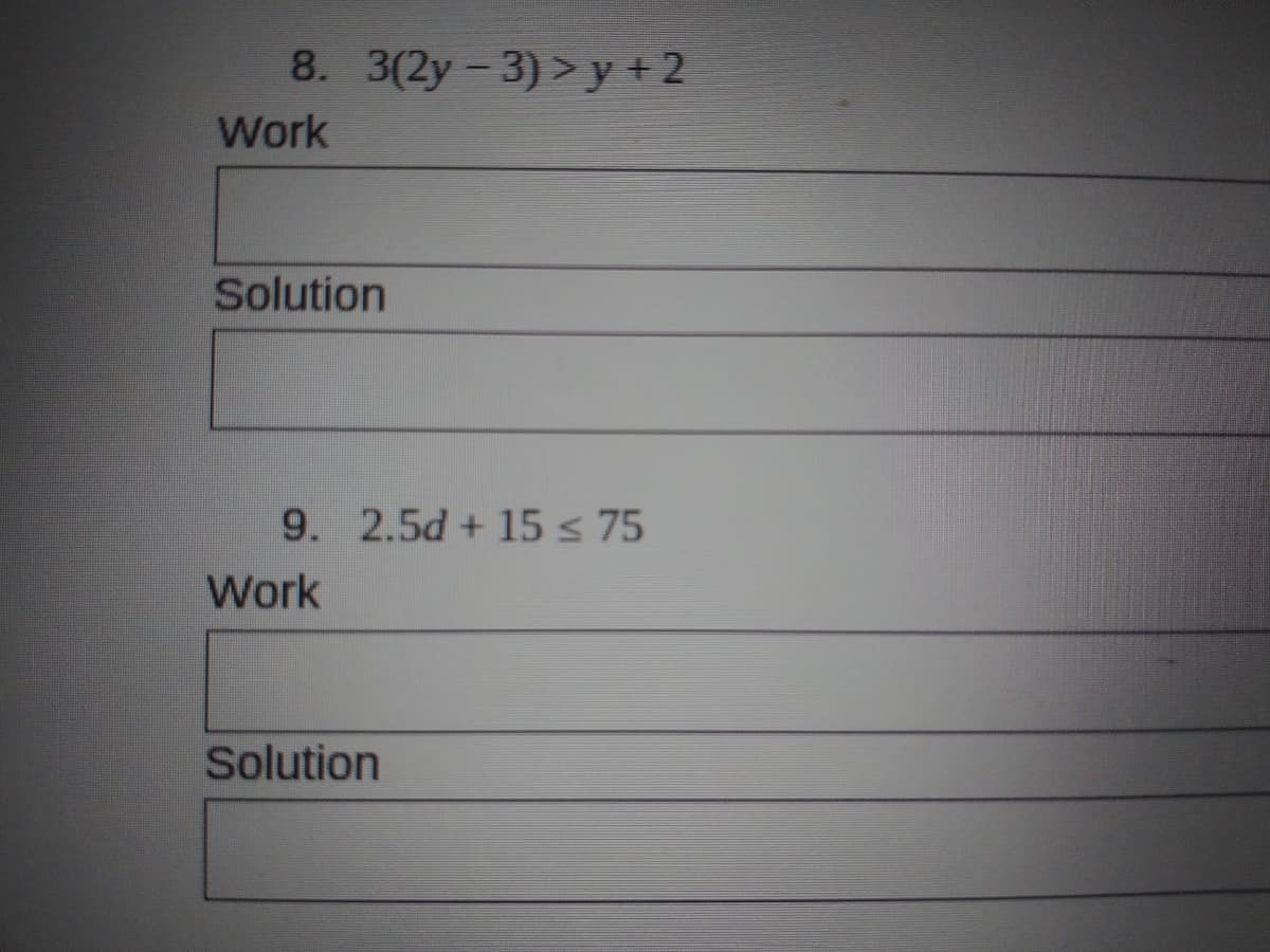 8. 3(2y -3) >y +2
Work
Solution
9. 2.5d+ 15s 75
Work
Solution
