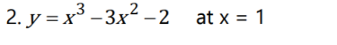 2. y = x³ -3x2 -2 at x = 1
