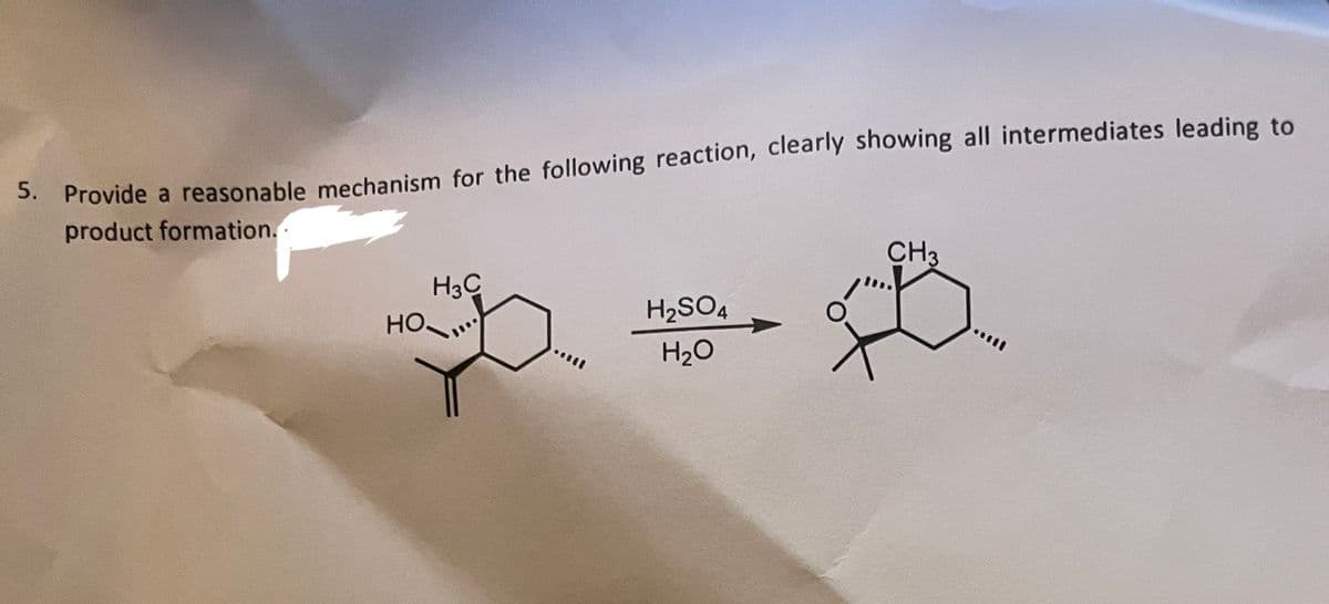 5. Provide a reasonable mechanism for the following reaction, clearly showing all intermediates leading to
product formation..
НО.
H3C
H₂SO4
H₂O
CH3
H