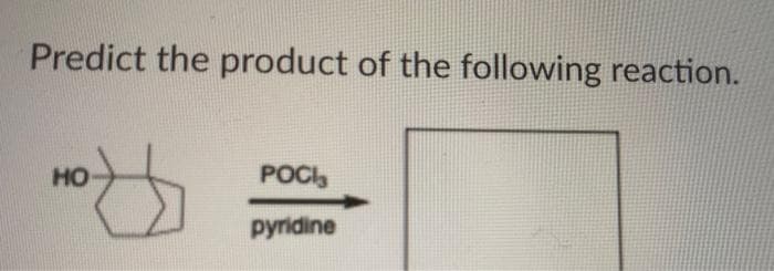 Predict the product of the following reaction.
HO
POCI
pyridine