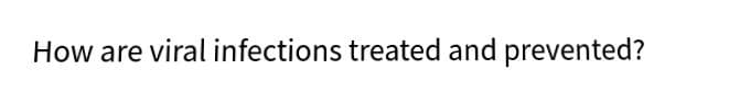 How are viral infections treated and prevented?
