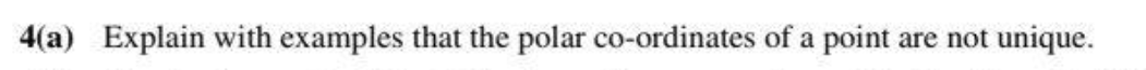 4(a) Explain with examples that the polar co-ordinates of a point
are not unique.
