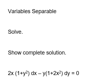 Variables Separable
Solve.
Show complete solution.
2x (1+y²) dx-y(1+2x²) dy = 0