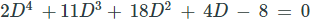 2Dª +11D³ + 18D² + 4D – 8 = 0
