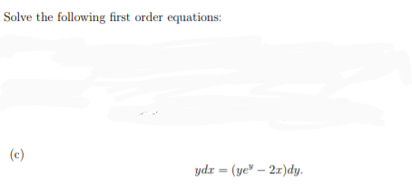 Solve the following first order equations:
(c)
ydr = (ye" – 2x)dy.
%3D
