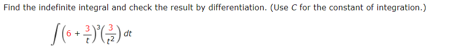 Find the indefinite integral and check the result by differentiation. (Use C for the constant of integration.)
6 +
dt
