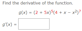 Find the derivative of the function.
g(x) = (2 + 5x)5(4 + x – x2)7
g'(x) =
