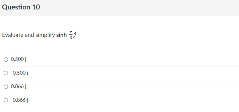 Question 10
Evaluate and simplify sinh
O 0.500 j
O -0.500 j
O 0.866 j
O -0.866 j
