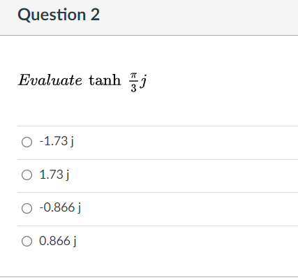 Question 2
Evaluate tanh
O -1.73 j
O 1.73 j
O -0.866 j
O 0.866 j
