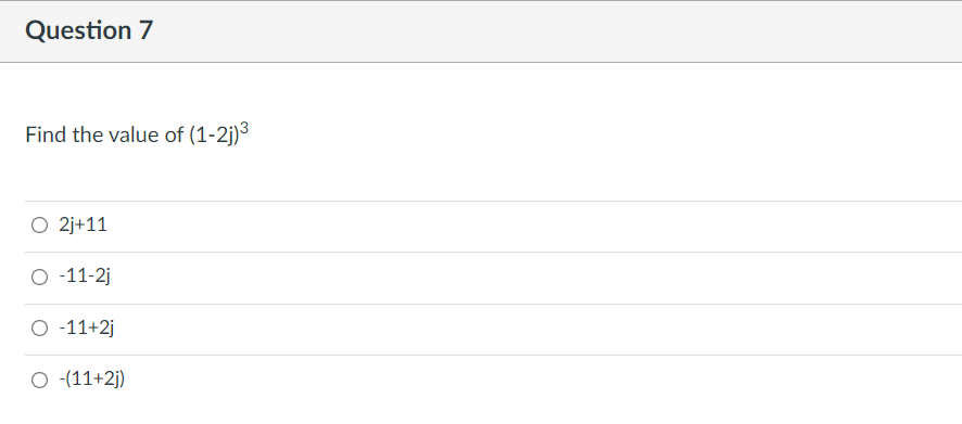 Question 7
Find the value of (1-2j)³
O 2j+11
O -11-2j
O -11+2j
O (11+2j)
