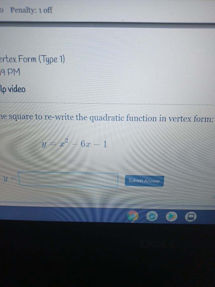 o Penalty: 1 off
ertex Form (Type 1)
19 PM
lp video
ne square to re-write the quadratic function in vertex form:
6х - 1
Submit Answer
