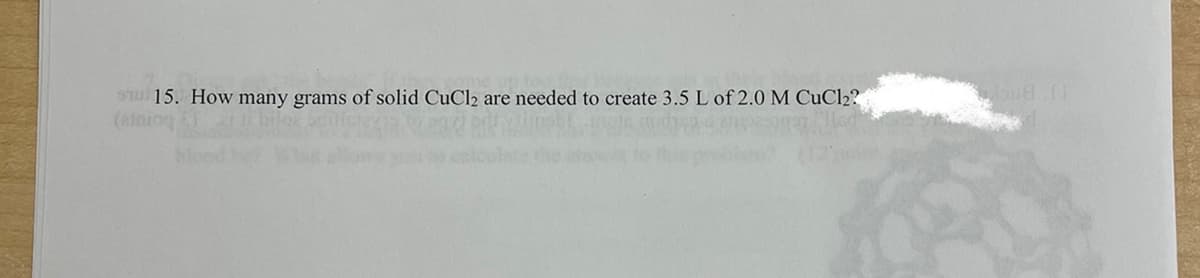 S15. How many grams of solid CuCl2 are needed to create 3.5 L of 2.0 M CuCl2?
(alnioe
