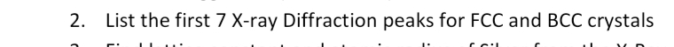 2. List the first 7 X-ray Diffraction peaks for FCC and BCC crystals
