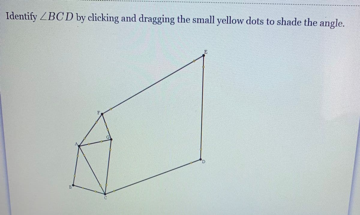 Identify ZBC D by clicking and dragging the small yellow dots to shade the angle.
F
D.
