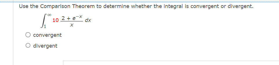 Use the Comparison Theorem to determine whether the integral is convergent or divergent.
√ 10 2 + 6x dx
ex
X
convergent
O divergent