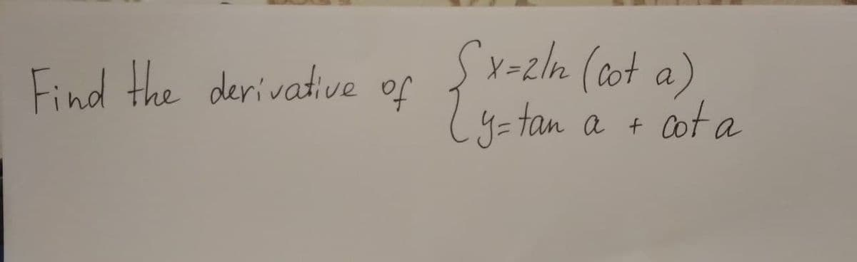 Sx=zln (cot a)
Find the derivative of
Ly=tan
cot a
