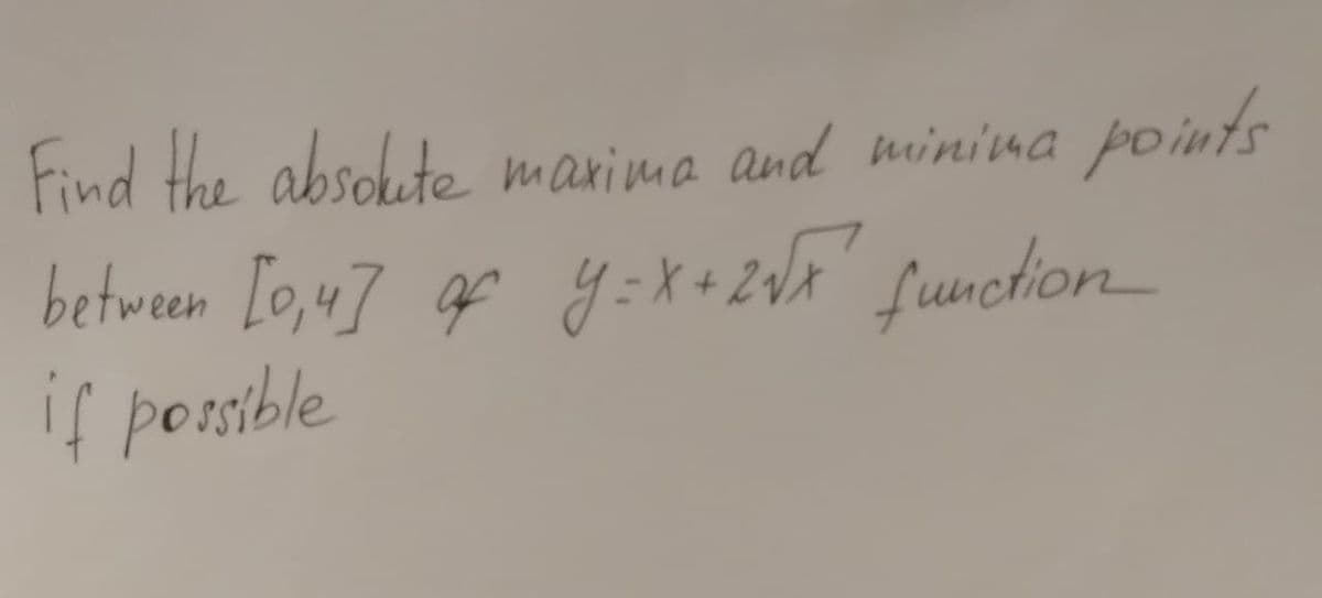 Find the absolute
maxima and minina
points
between [o,u] gf y=X+2dx' function
is porsible
