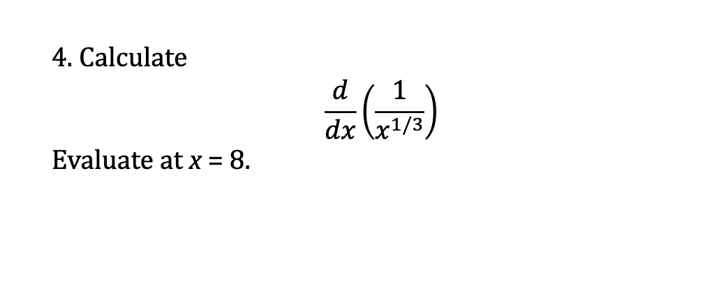 4. Calculate
d
1
dx
Evaluate at x = 8.