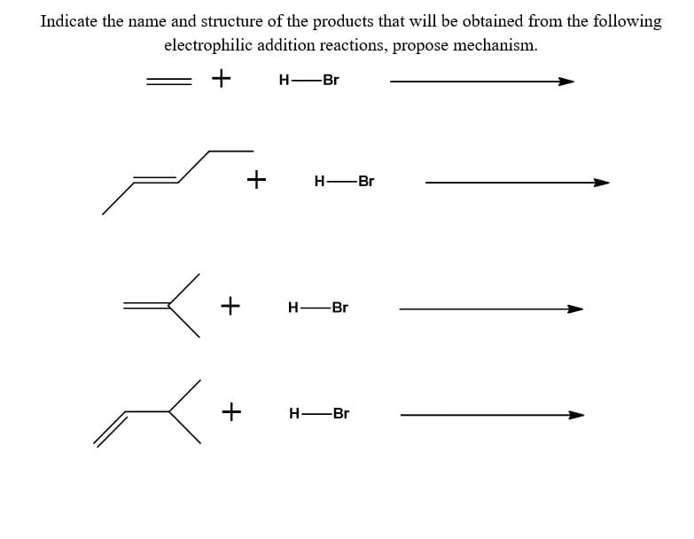 Indicate the name and structure of the products that will be obtained from the following
electrophilic addition reactions, propose mechanism.
+
Y
+
+
+
H-Br
H-Br
H-Br
H-Br