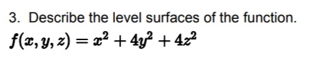 3. Describe the level surfaces of the function.
f(x, y, z) = 2? + 4y? + 42?
