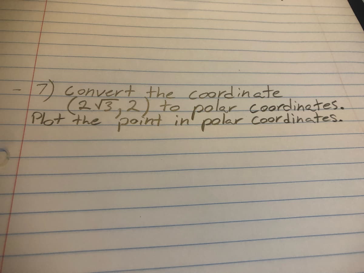 17)
7) Convert the coordinate
(213,2) to polar coordinetes.
Plot the
point in' polar
