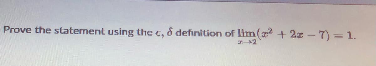 Prove the statement using the €, & definition of lim(x2 + 2x-7)= 1.
-2