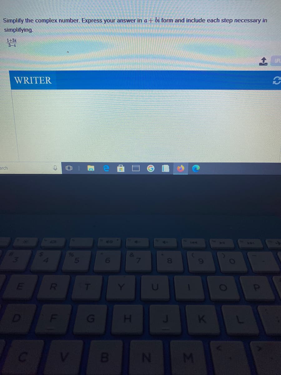 Simplify the complex number. Express your answer in a + bi form and include each step necessary in
simplifying.
1+3i
3-i
UPE
WRITER
arch
40
144
96
&
4.
8
6.
D
H.
K
V.
BI
