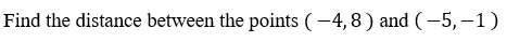 Find the distance between the points ( –4, 8) and (–5, –1)
