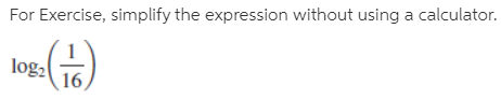 For Exercise, simplify the expression without using a calculator.
loga
16
