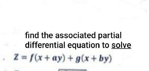 find the associated partial
differential equation to solve
Z= f(x + ay) + g(x+by)