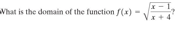 1
-?
V x + 4
|
What is the domain of the function f(x) =
