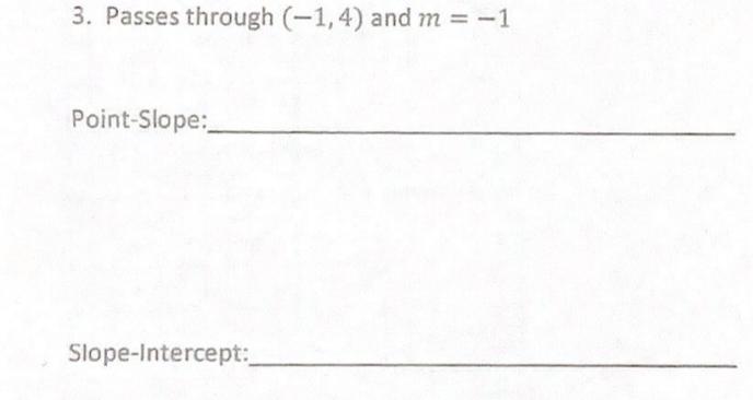 3. Passes through (-1,4) and m = -1
Point-Slope:
Slope-Intercept:
