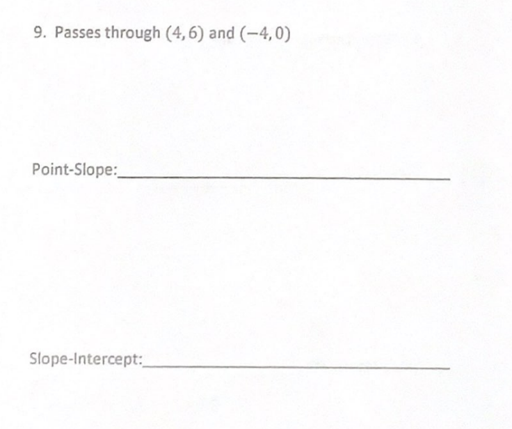 9. Passes through (4,6) and (-4,0)
Point-Slope:
Slope-Intercept:
