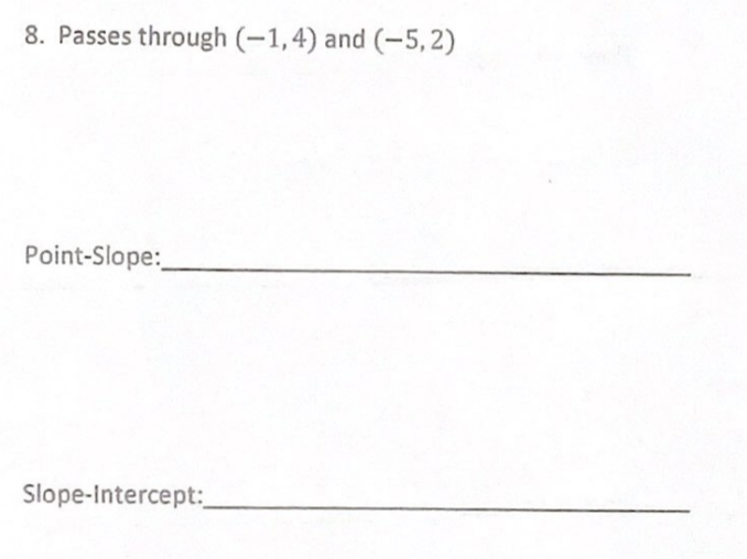 8. Passes through (-1,4) and (-5,2)
Point-Slope:
Slope-Intercept:
