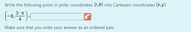 Write the following point in polar coordinates (r,0) into Cartesian coordinates (x,y)
-8,-
4
Make sure that you write your answer as an ordered pair.
