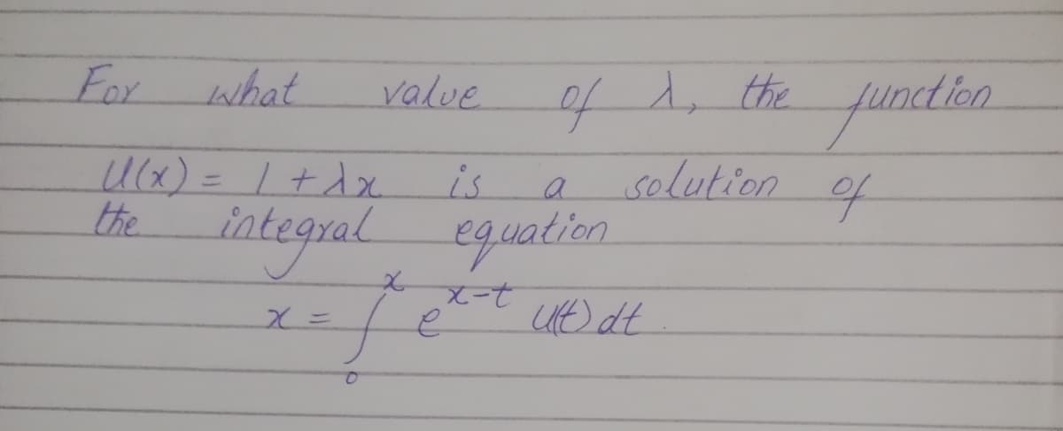 For what
of do the funcdion
value.
Ux)= 1+dx
the integral
is
solution
%3D
eguation.
UD dt
