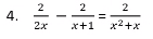 2
2
4.
2x
x+1
x2+x
