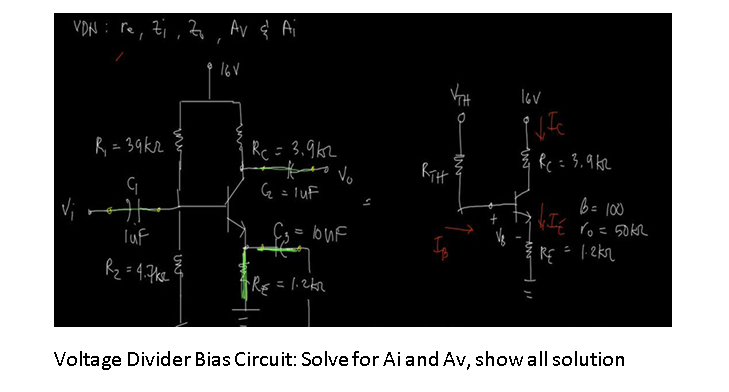 VDN : re, ti , Zo , Av ¢ Ai
lov
Rc = 3.9k2
Heo Vo
G = luF
R = 39k2
Rc= 3.9K2
B= l0
Vi rette
luf
Es = buF
R$=1.242
Voltage Divider Bias Circuit: Solve for Ai and Av, show all solution
ANJ
