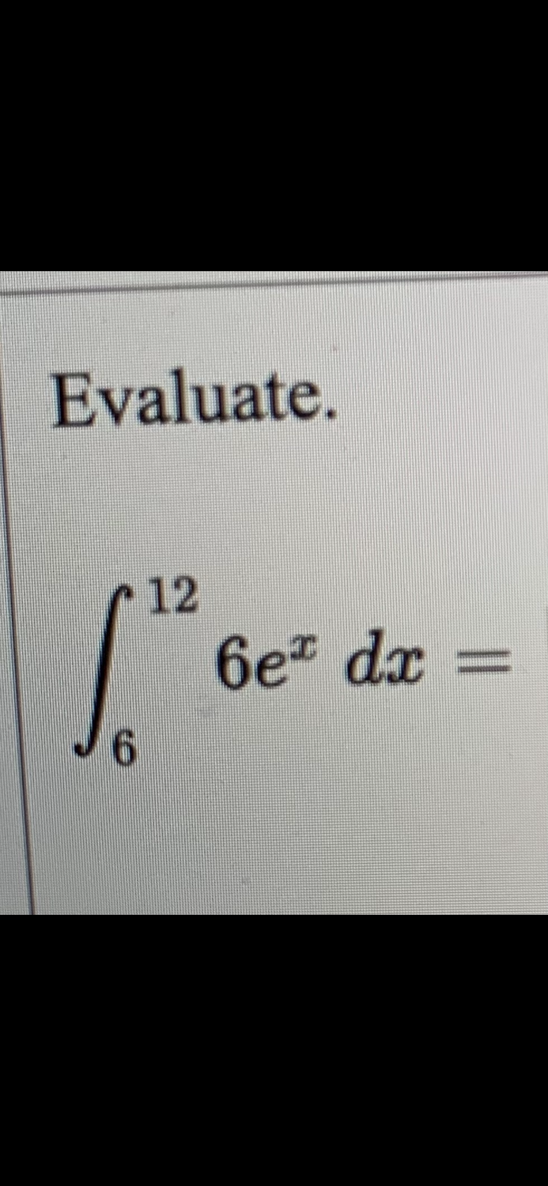 Evaluate.
12
6e* dx
J6
