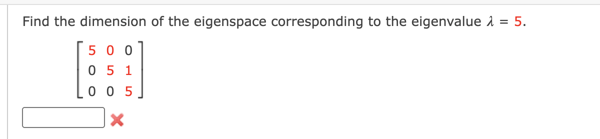 Find the dimension of the eigenspace corresponding to the eigenvalue i = 5.
5 0 0
0 5 1
0 0 5
