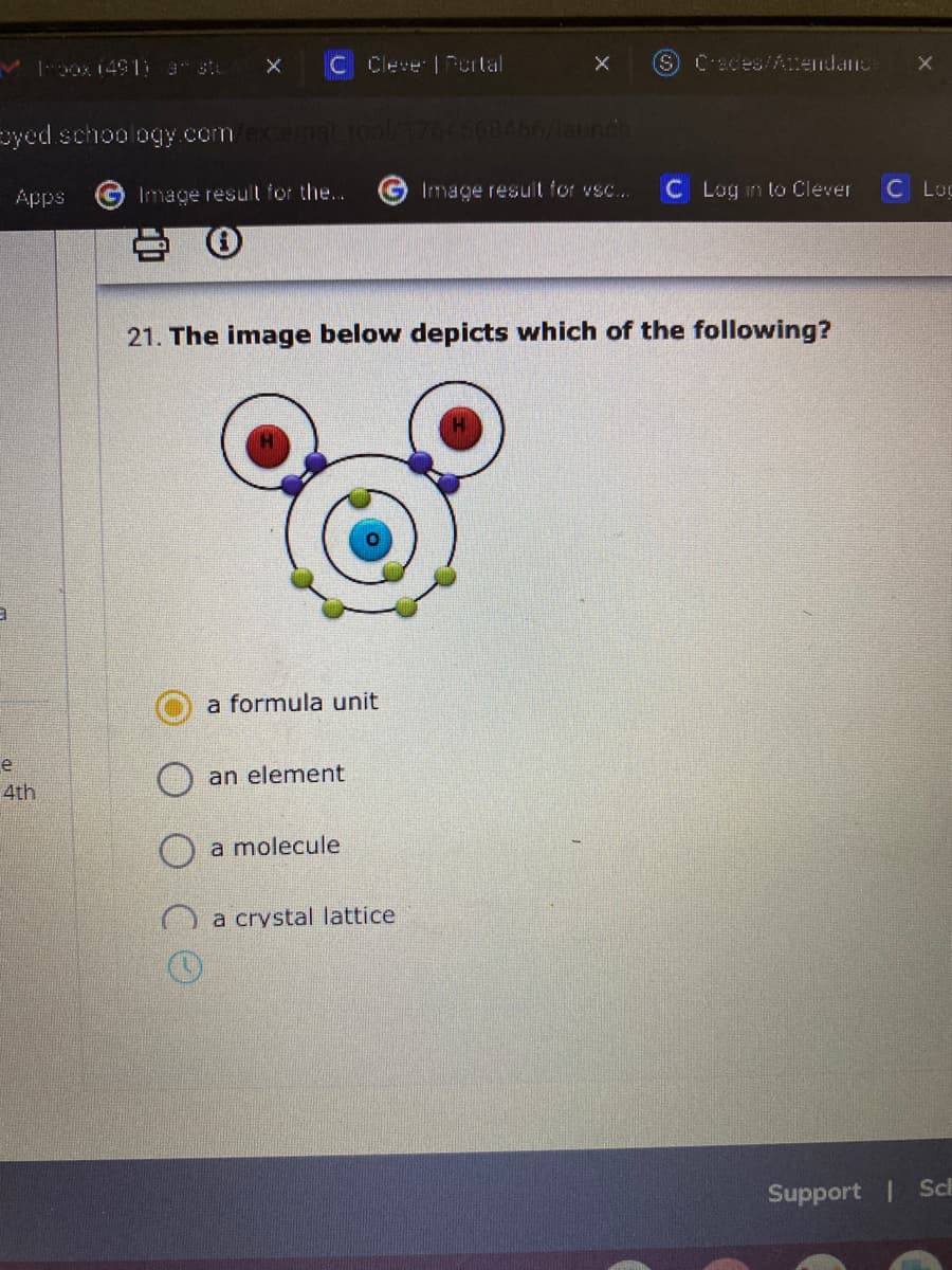 oox149l: ar stu
C Cleve |Fertal
SCaces/Atendanc
cyed schoology .comexenmal.tool/1764568466/launch
Apps
Image result for the..
Image result for vsc...
C Log in to Clever
C Log
21. The image below depicts which of the following?
a formula unit
e
4th
an element
a molecule
a crystal lattice
Support Sch
