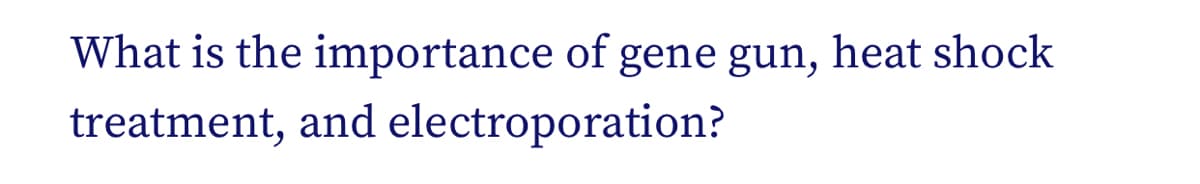 What is the importance of gene gun, heat shock
treatment, and electroporation?
