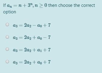 If an = n+ 3", n > 0 then choose the correct
option
a3 = 2a2 – ao +7
az = 2a2 + ao –7
az = 2a2 + a1 + 7
O az = 2a2 + ao + 7
