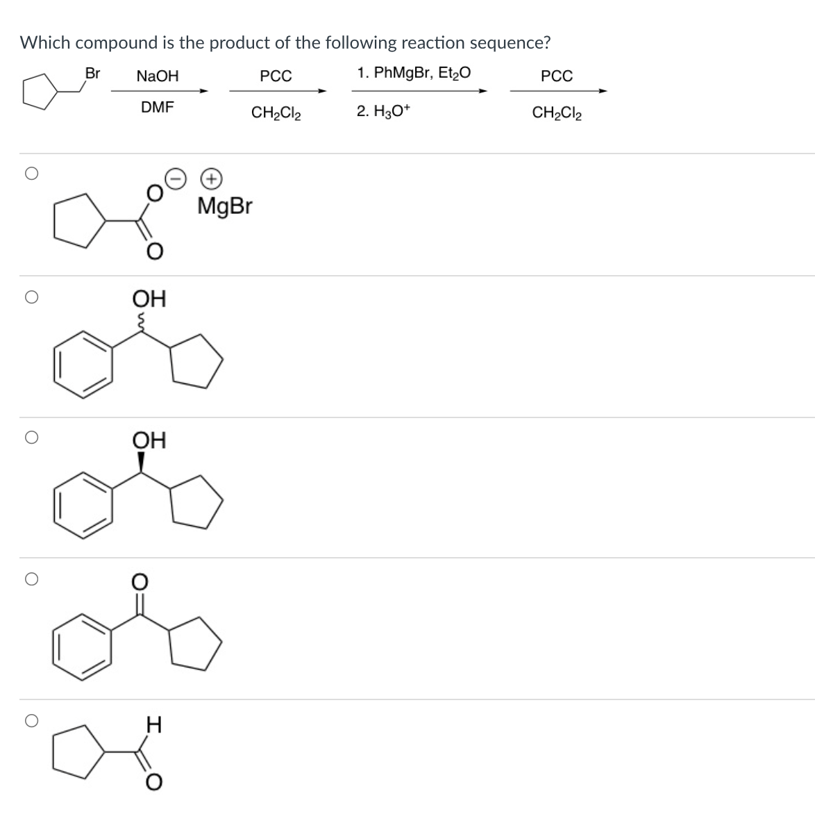 Which compound is the product of the following reaction sequence?
Br
NaOH
РСС
1. PhMgBr, Et,O
РСС
DMF
CH2Cl2
2. H3O*
CH2CI2
MgBr
ОН
ОН
