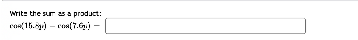 Write the sum as a product:
cos(15.8p) – cos(7.6p)
CO
